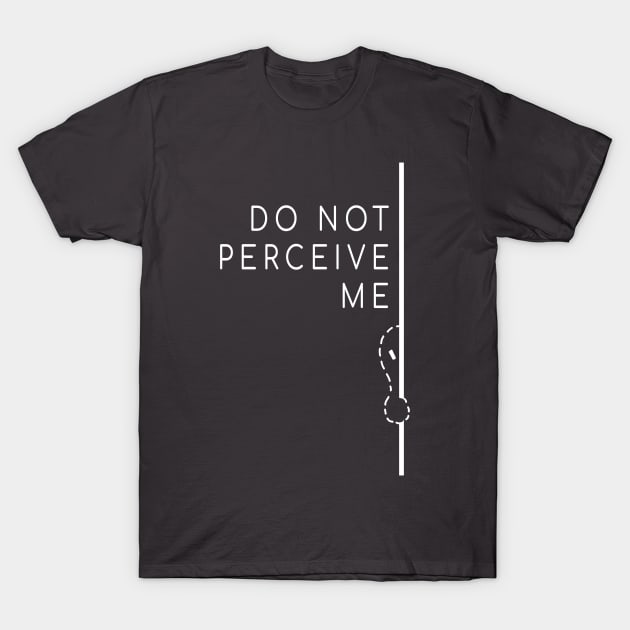 Do Not Perceive Me (White Text) T-Shirt by Hurmly